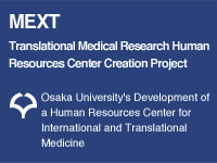 MEXT Translational Medical Research Human Resources Center Creation Project Osaka University's Development of a Human Resources Center for International and Translational Medicine